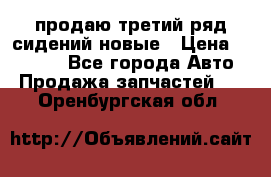 продаю третий ряд сидений новые › Цена ­ 15 000 - Все города Авто » Продажа запчастей   . Оренбургская обл.